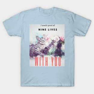 I would spend all nine lives with you, Cute Cat design T-Shirt